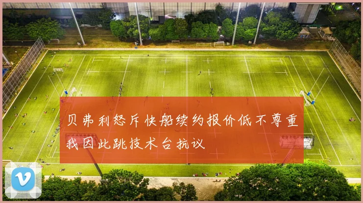 贝弗利怒斥快船续约报价低不尊重我因此跳技术台抗议
